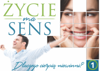 Życie ma sens (1) – Dlaczego cierpią niewinni?